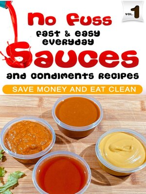 cover image of No Fuss Fast and Easy EveryDay Sauces and Condiments Recipes
